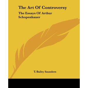Saunders, T. Bailey - The Art Of Controversy: The Essays Of Arthur Schopenhauer