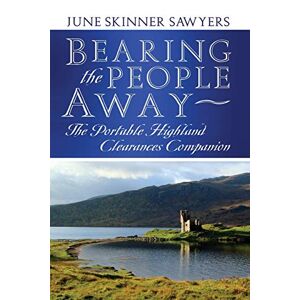 Sawyers, June Skinner - Bearing The People Away: The Portable Highland Clearances Companion (a World Champion's Favorite Studies, Band 5)