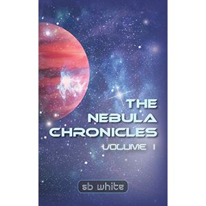 Sb White - The Nebula Chronicles: Volume I
