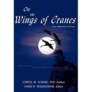 Schake, Lowell M. - On The Wings Of Cranes: Larry Walkinshaw's Life Story