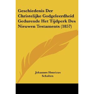 Scholten, Johannes Henricus - Geschiedenis Der Christelijke Godgeleerdheid Gedurende Het Tijdperk Des Nieuwen Testaments (1857)