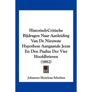 Scholten, Johannes Henricus - Historisch-critische Bijdragen Naar Aanleiding Van De Nieuwste Hypothese Aangaande Jezus En Den Paulus Der Vier Hoofdbrieven (1882)