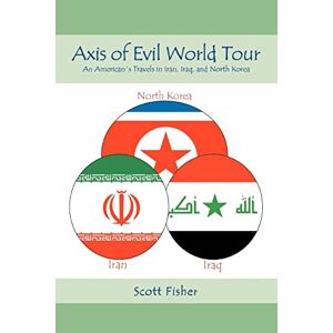 Scott Fisher - Axis Of Evil World Tour: An Americanýs Travels In Iran, Iraq, And North Korea: An American's Travels In Iran, Iraq, And North Korea