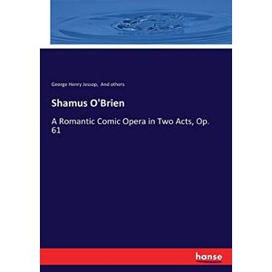 Shamus O'brien: Eine Romantische Komische Oper In Zwei Akten, Op. 61