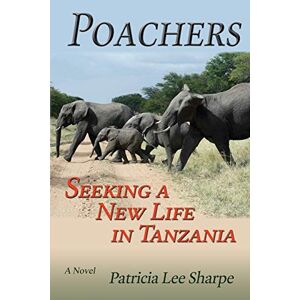 Sharpe, Patricia Lee - Poachers: Seeking A New Life In Tanzania