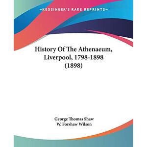 Shaw, Thomas George - History Of The Athenaeum, Liverpool, 1798-1898 (1898)