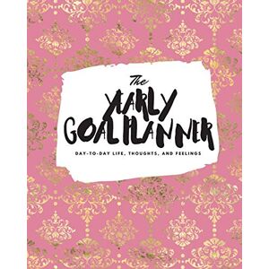 Sheba Blake - The Yearly Goal Planner: Day-to-day Life, Thoughts, And Feelings (8x10 Softcover Planner) (8x10 Yearly Goal Planner)