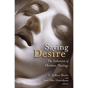 Shults, F. Leron - Saving Desire: The Seduction Of Christian Theology