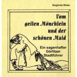 Sieglinde Räder - Gebraucht Vom Geilen Mönchlein Und Der Schönen Maid: Ein Sagenhafter Görlitzer Stadtführer - Preis Vom 02.05.2024 04:56:15 H