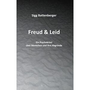 Sigg Battenberger - Gebraucht Freud & Leid: Ein Psychokrimi über Menschen Und Ihre Abgründe - Preis Vom 28.04.2024 04:54:08 H