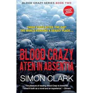 Simon Clark - Blood Crazy: Aten In Absentia: Three Years After ‘the Day’, The World Remains A Deadly Place… (blood Crazy Series, Band 2)
