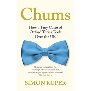 Simon Kuper - Gebraucht Chums: How A Tiny Caste Of Oxford Tories Took Over The Uk - Preis Vom 02.05.2024 04:56:15 H