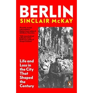 Sinclair Mckay - Berlin: Life And Loss In The City That Shaped The Century