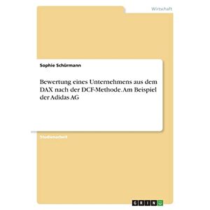 Sophie Schürmann - Bewertung Eines Unternehmens Aus Dem Dax Nach Der Dcf-methode. Am Beispiel Der Adidas Ag