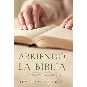 Soto, Rev Samuel - Abriendo La Biblia: Doctrinas Básicas Cristianas