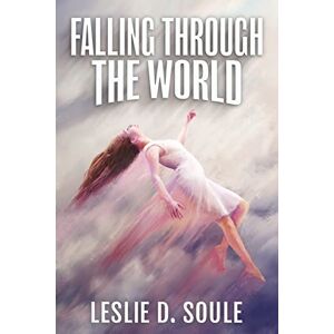 Soule, Leslie D. - Falling Through The World