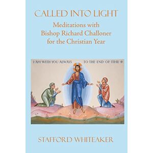 Stafford Whiteaker - Called Into Light: Meditations With Bishop Richard Challoner For The Christian Year