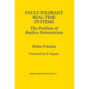Stefan Poledna - Fault-tolerant Real-time Systems: The Problem Of Replica Determinism (the Springer International Series In Engineering And Computer Science, 345, Band 345)