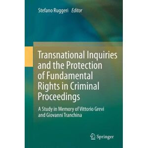 Stefano Ruggeri - Transnational Inquiries And The Protection Of Fundamental Rights In Criminal Proceedings: A Study In Memory Of Vittorio Grevi And Giovanni Tranchina