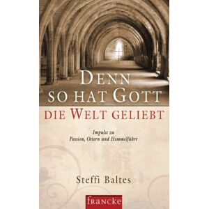 Steffi Baltes - Gebraucht Denn So Hat Gott Die Welt Geliebt: Impulse Zu Passion, Ostern Und Himmelfahrt - Preis Vom 28.04.2024 04:54:08 H