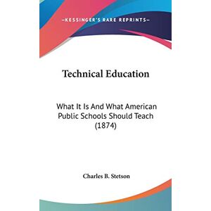 Stetson, Charles B. - Technical Education: What It Is And What American Public Schools Should Teach (1874)