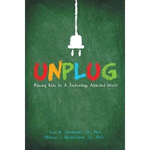 Strohman, Lisa K. - Unplug: Raising Kids In A Technology Addicted World