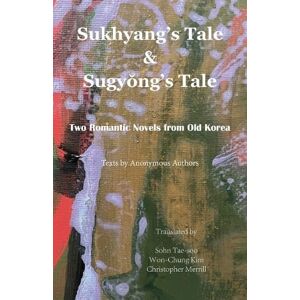 Sukhyang's Tale & Sugyŏng's Tale: Zwei Romantische Romane Aus Dem Alten Korea Von Ano
