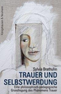 Sylvia Brathuhn - Gebraucht Trauer Und Selbstwerdung: Eine Philosophisch-pädagogische Grundlegung Des Phänomens Trauer - Preis Vom 03.05.2024 04:54:52 H