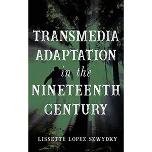 Szwydky, Lissette Lopez - Transmedia Adaptation In The Nineteenth Century