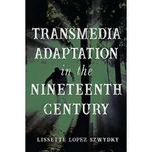 Szwydky, Lissette Lopez - Transmedia Adaptation In The Nineteenth Century