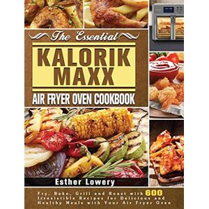 The Essential Kalorik Maxx Luftfritteuse Ofen Kochbuch: Braten - Hardcover Neu Tiefer,