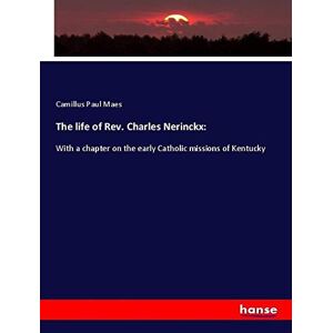 The Life Of Rev. Charles Nerinckx: Camillus Paul Maes Taschenbuch Paperback 2018