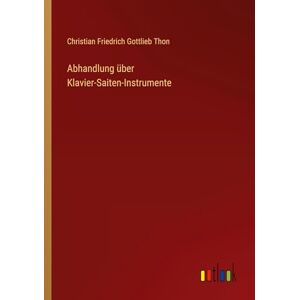 Thon, Christian Friedrich Gottlieb - Abhandlung über Klavier-saiten-instrumente