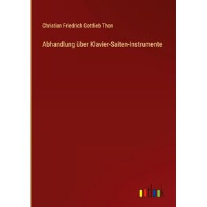Thon, Christian Friedrich Gottlieb - Abhandlung über Klavier-saiten-instrumente