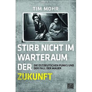 Tim Mohr - Gebraucht Stirb Nicht Im Warteraum Der Zukunft: Die Ostdeutschen Punks Und Der Fall Der Mauer - Preis Vom 09.05.2024 04:53:29 H