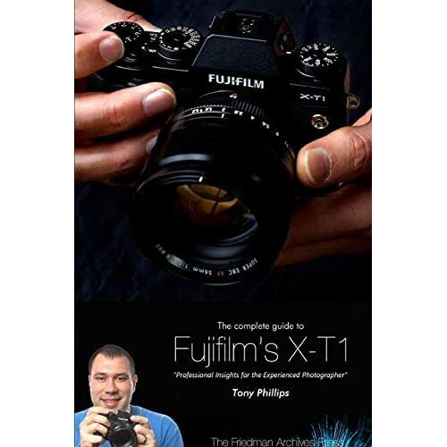 Tony Phillips - The Complete Guide To Fujifilm's X-t1 Camera (b&w Edition)