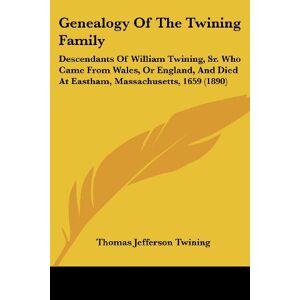 Twining, Thomas Jefferson - Genealogy Of The Twining Family: Descendants Of William Twining, Sr. Who Came From Wales, Or England, And Died At Eastham, Massachusetts, 1659 (1890)