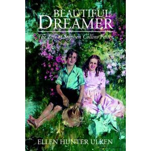 Ulken, Ellen Hunter - Beautiful Dreamer: The Life Of Stephen Collins Foster