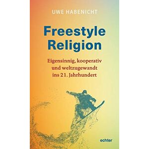 Uwe Habenicht - Gebraucht Freestyle Religion: Eigensinnig, Kooperativ Und Weltzugewandt - Eine Spiritualität Für Das 21. Jahrhundert - Preis Vom 26.04.2024 05:02:28 H