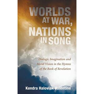 Valentine, Kendra Haloviak - Worlds At War, Nations In Song: Dialogic Imagination And Moral Vision In The Hymns Of The Book Of Revelation