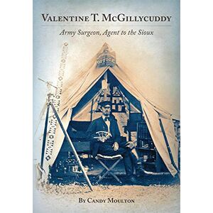 Valentine T. Mcgillycuddy: Armeechirurg, Agent Für Die Sioux Von Candy Moulton (en
