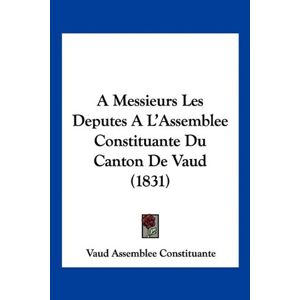Vaud Assemblee Constituante - A Messieurs Les Deputes Al'assemblee Constituante Du Canton De Vaud (1831)