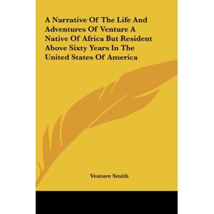 Venture Smith - A Narrative Of The Life And Adventures Of Venture A Native Of Africa But Resident Above Sixty Years In The United States Of America