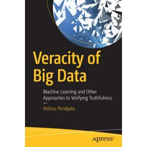 Veracity Of Big Data Machine Learning And Other Approaches To Verifying Tru 5006