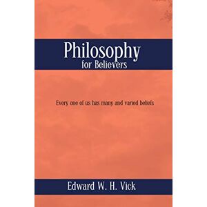 Vick, Edward W. H. - Philosophy For Believers