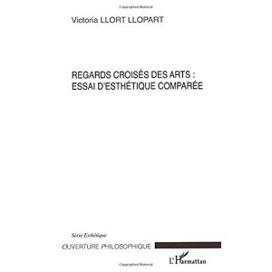 Victoria Llort Llopart - Regards Croisés Des Arts: Essai D'esthétique Comparée
