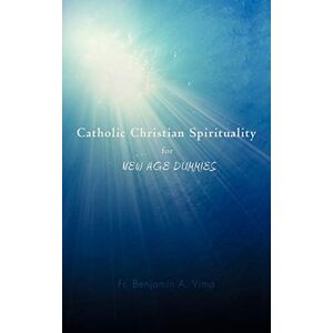 Vima, Fr Benjamin A. - Catholic Christian Spirituality For New Age Dummies