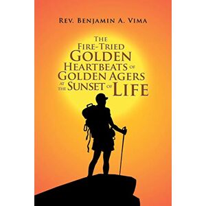 Vima, Rev. Benjamin A. - The Fire-tried Golden Heartbeats Of Golden Agers At The Sunset Of Life