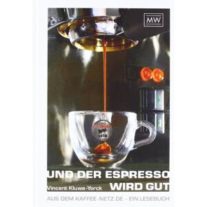 Vincent Kluwe-yorck - Gebraucht Und Der Espresso Wird Gut: Aus Dem Kaffee-netz.de - Ein Lesebuch - Preis Vom 03.05.2024 04:54:52 H