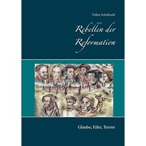 Volker Schoßwald - Rebellen Der Reformation: Glaube, Eifer, Terror